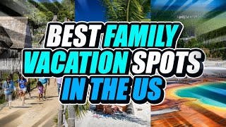 10 Best FAMILY VACATION Spots in the US